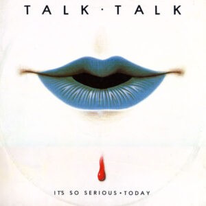 Talk Talk – It's So Serious • Today - 1982